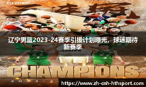 辽宁男篮2023-24赛季引援计划曝光，球迷期待新赛季