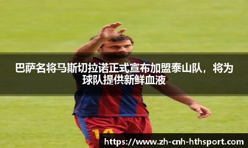巴萨名将马斯切拉诺正式宣布加盟泰山队，将为球队提供新鲜血液
