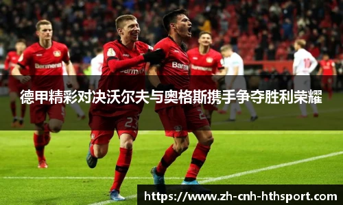 德甲精彩对决沃尔夫与奥格斯携手争夺胜利荣耀